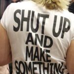 Shut Up And Make Something shirt