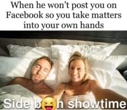 Side Bitch Showtime - Whe he won't post you on Facebook so you take matters into your own hands