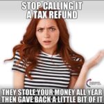 Stop Calling It A Tax Refund - They Stole Your Money All Year Then Gave Back A Little Bit Of It