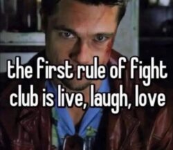 The First Rule of Fight Club is Live, Laugh, Love