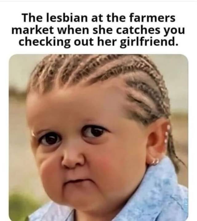The lesbian at the farmers market when she catches you checking out her girlfriend meme