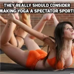 They Really Should Consider Making Yoga A Spectator Sport