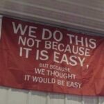 We Do This Not Because It Is Easy But Because We Thought It Would Be Easy