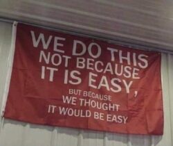 We Do This Not Because It Is Easy But Because We Thought It Would Be Easy