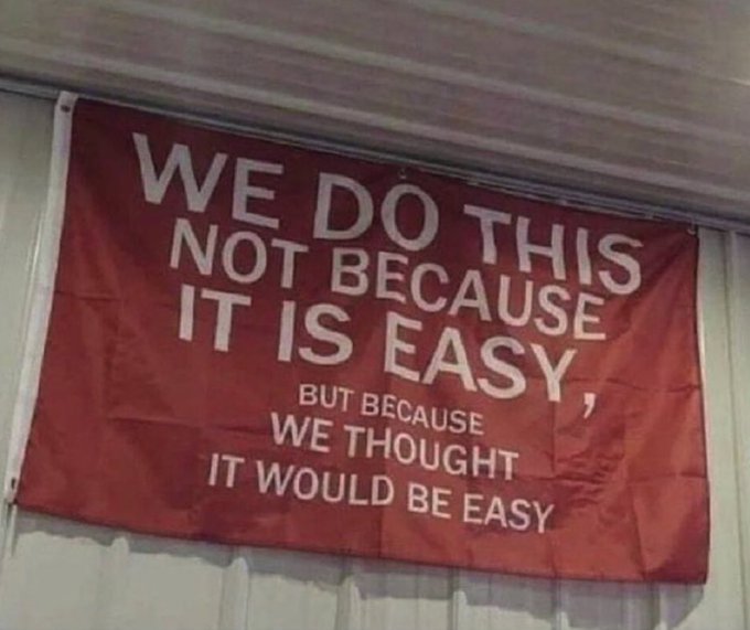 We Do This Not Because It Is Easy But Because We Thought It Would Be Easy