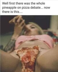 Well first there was the whole pineapple on pizza debate now there is this - the pizza on pussy