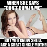 When She Says 'Don't Cum In Me' But You Know She'll Make A Great Single Mother sexy memes