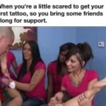 When you're a little scared to get your first tattoo so you bring some friends along for support