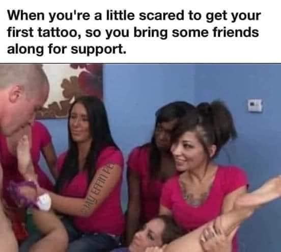 When you're a little scared to get your first tattoo so you bring some friends along for support