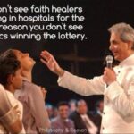 You don't see Faith Healers working in hospitals for the same reason you don't see Psychics winning the lottery