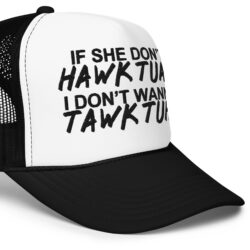 Alternative view of If She Donβt HAWK TUAH I Don't Wanna TAWK TUHA Foam trucker hat (Embroidered)