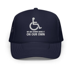 Handicapped Symbol We Are Gonna Make It On Our Own trucker hat (Embroidered)