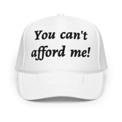 You Can't Afford Me trucker hat (Embroidered)