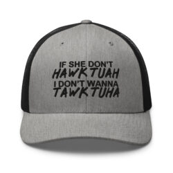 If She Don’t HAWK TUAH I Don't Wanna TAWK TUHA Trucker Cap (Embroidered)