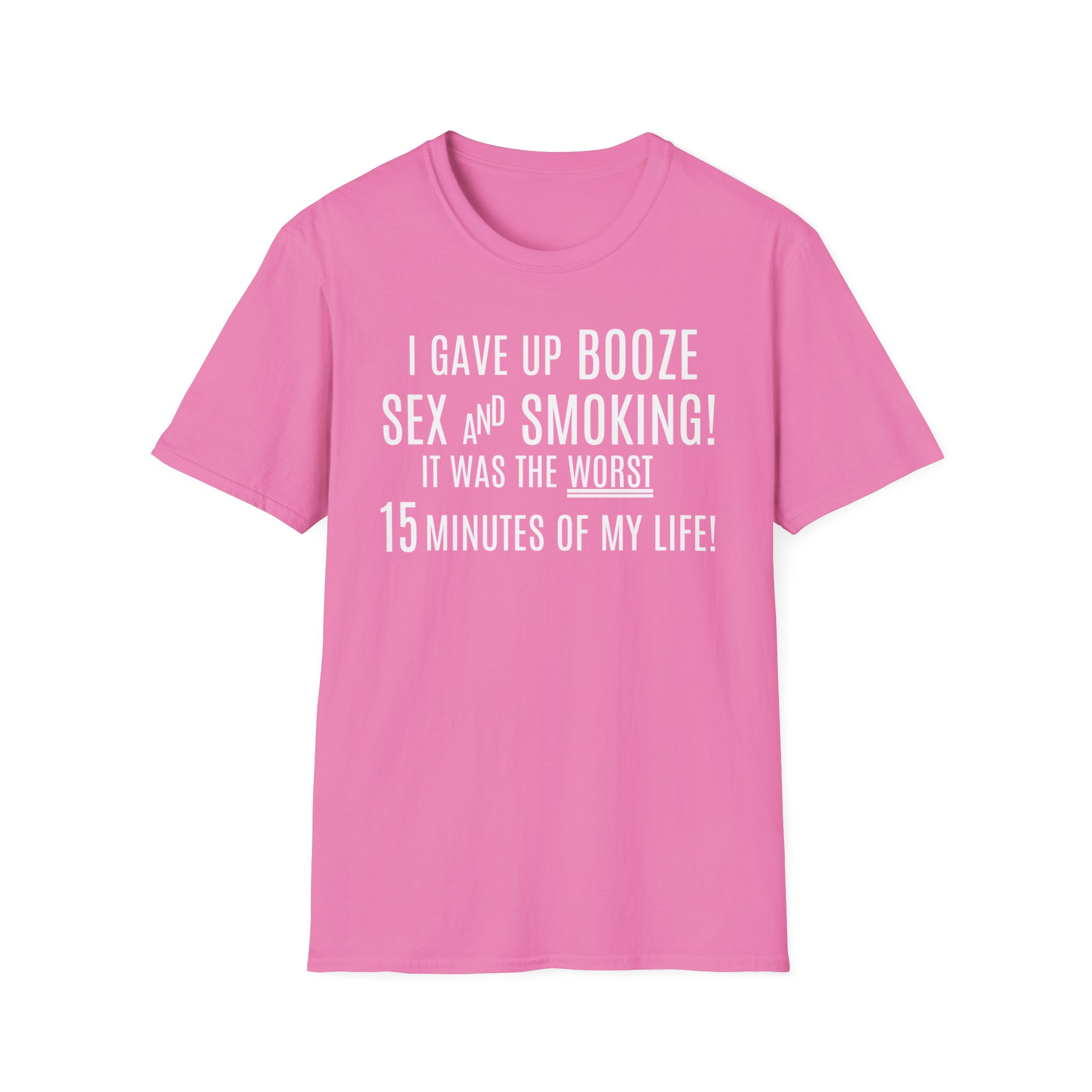 I Gave Up Booze Sex And Smoking It Was The Worst 15 Minutes Of My Life (in white letters) T-Shirt - Image 11