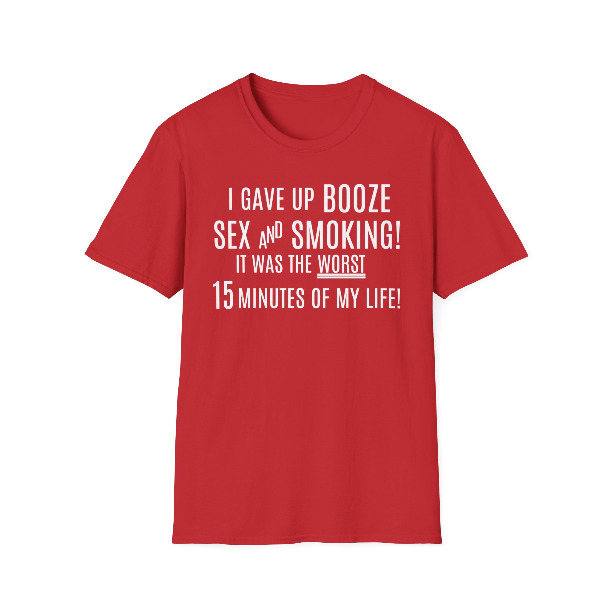 I Gave Up Booze Sex And Smoking It Was The Worst 15 Minutes Of My Life (in white letters) T-Shirt - Image 12