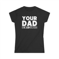 Your Dad Is My Cardio Women's T-Shirt