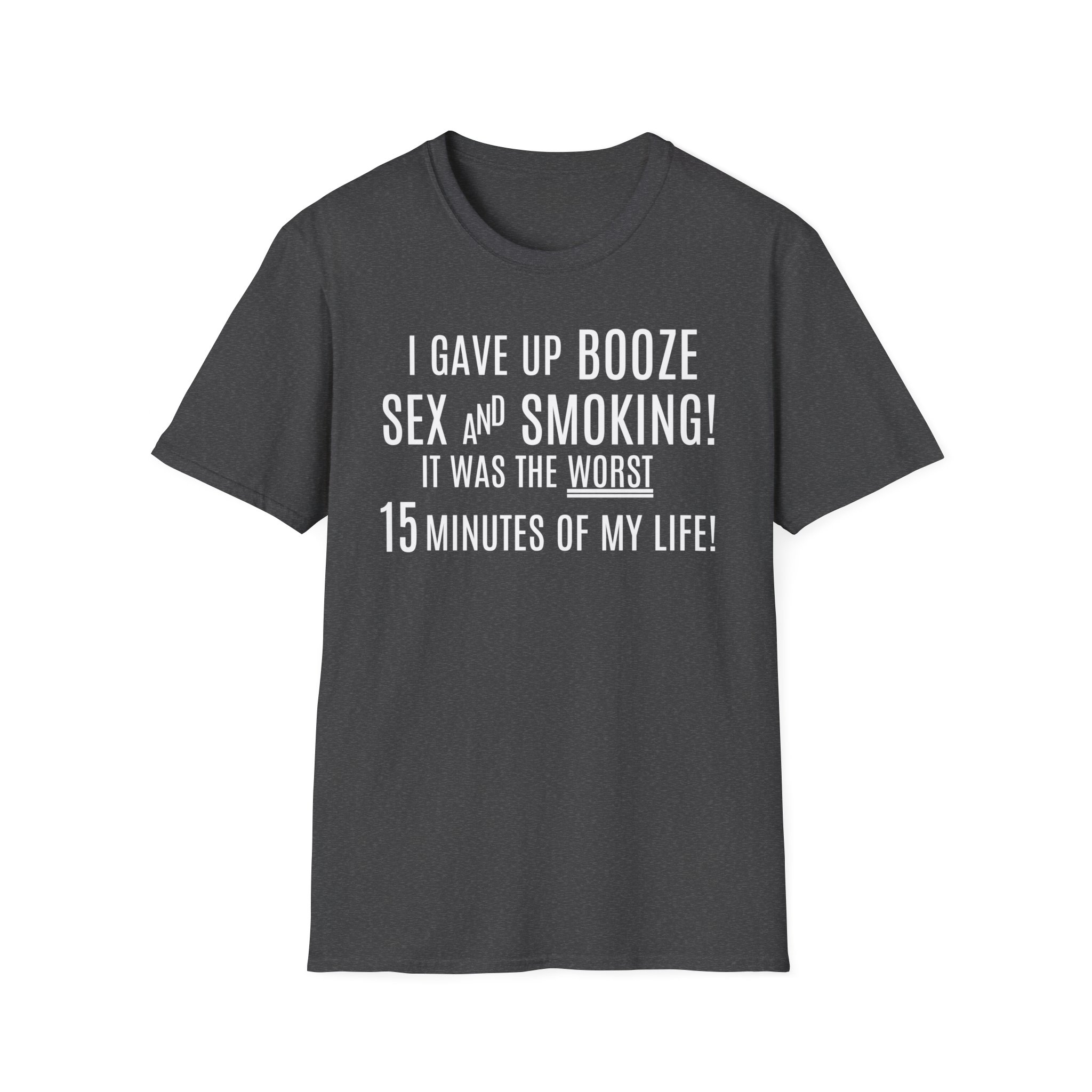 I Gave Up Booze Sex And Smoking It Was The Worst 15 Minutes Of My Life (in white letters) T-Shirt - Image 7