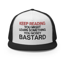 Keep Reading You Might Learn Something You Nosey Bastard Flat Brim Trucker Cap (Embroidered)