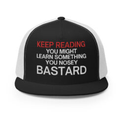 Keep Reading You NOSEY BASTARD Flat Brim Trucker Cap (Embroidered)