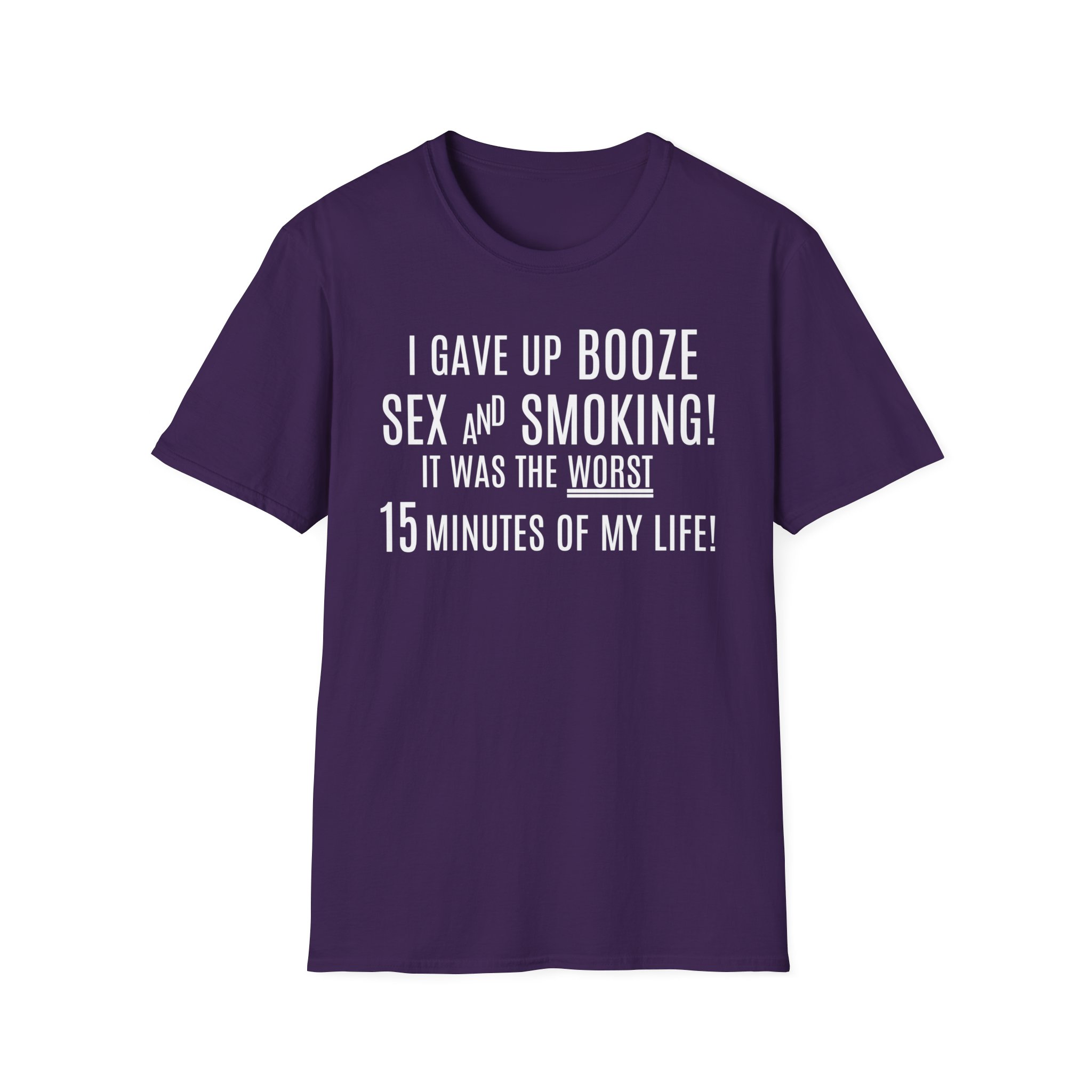 I Gave Up Booze Sex And Smoking It Was The Worst 15 Minutes Of My Life (in white letters) T-Shirt - Image 10