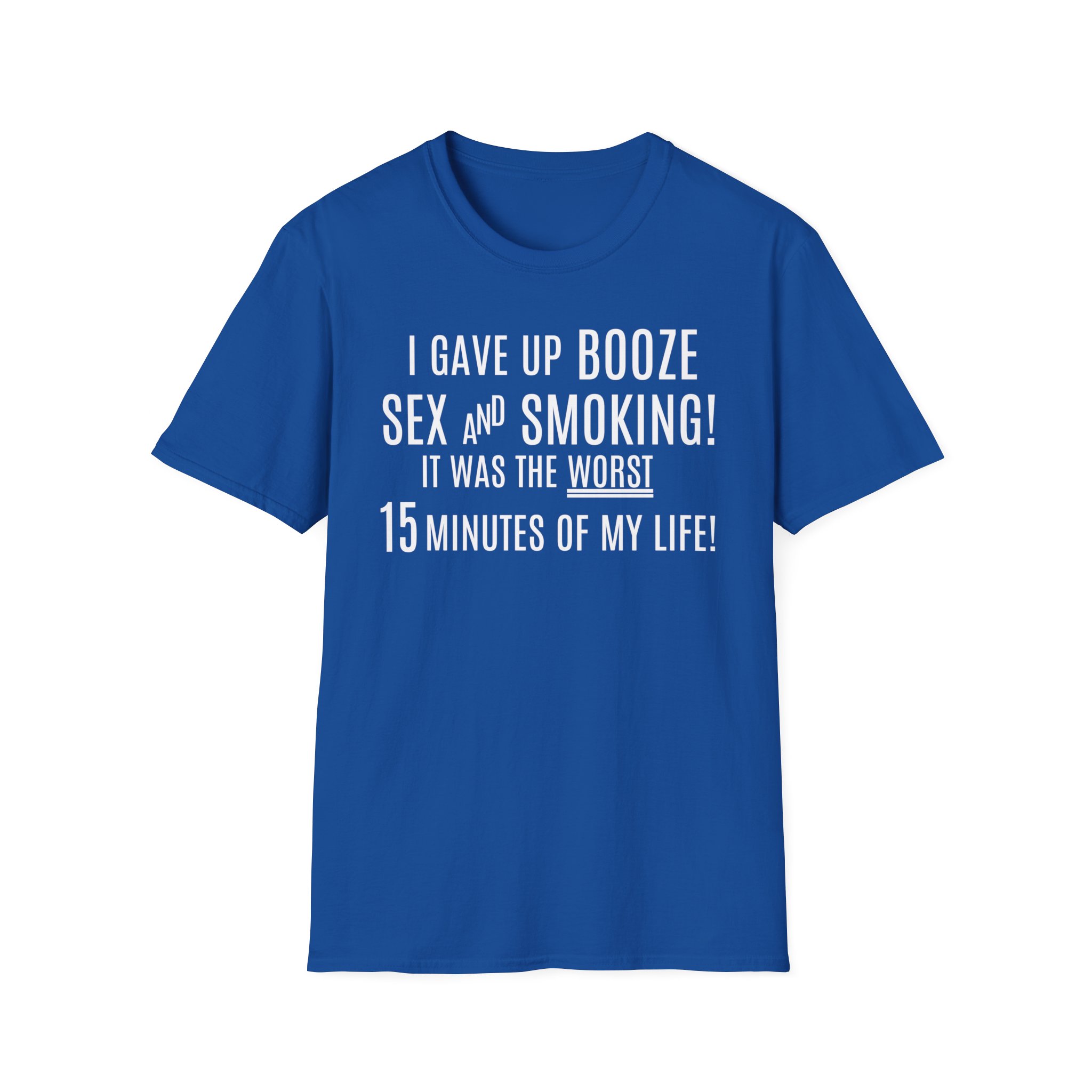 I Gave Up Booze Sex And Smoking It Was The Worst 15 Minutes Of My Life (in white letters) T-Shirt - Image 8
