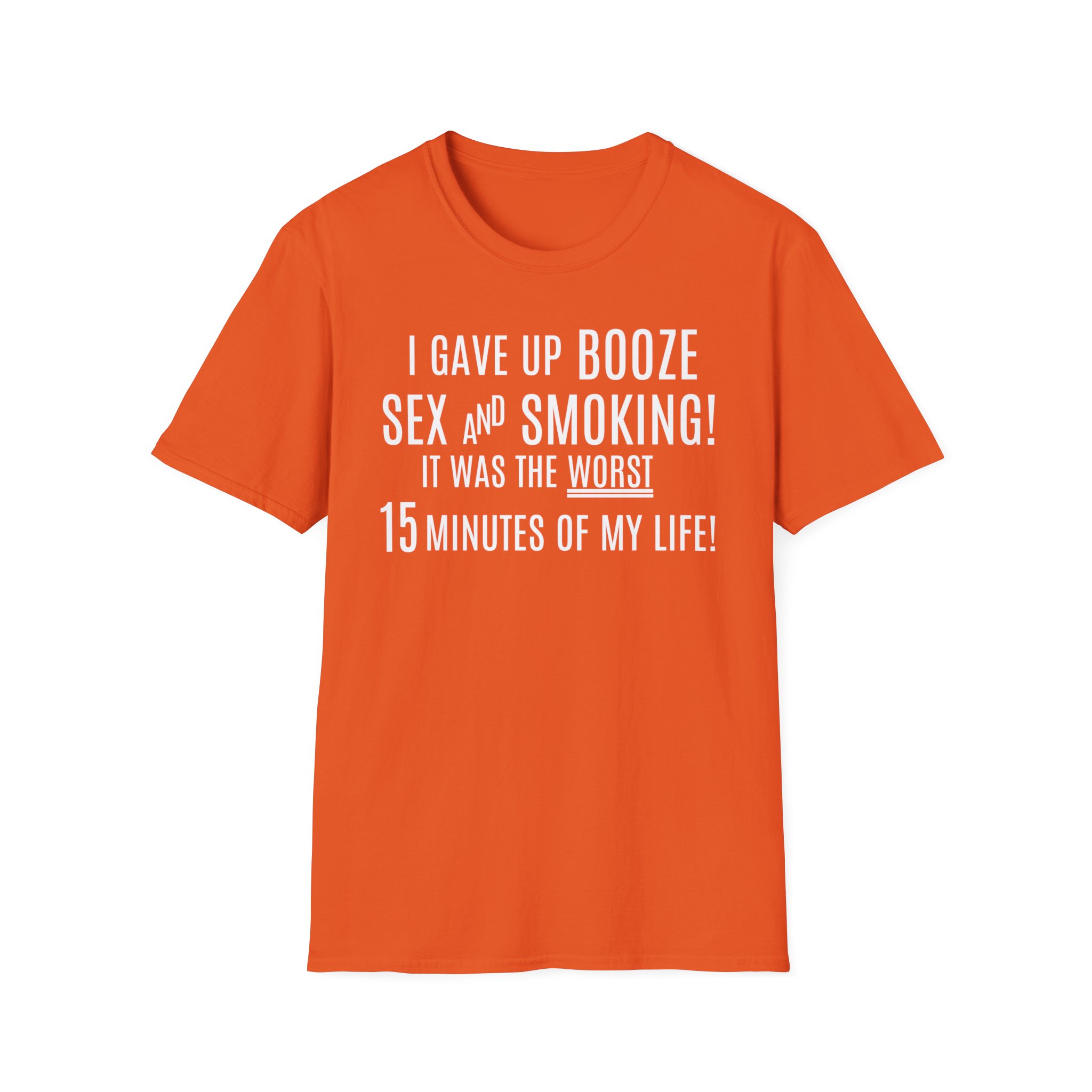 I Gave Up Booze Sex And Smoking It Was The Worst 15 Minutes Of My Life (in white letters) T-Shirt - Image 4