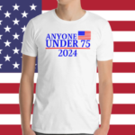 Anyone Under 75 - 2024 Presidential Election T-Shirt