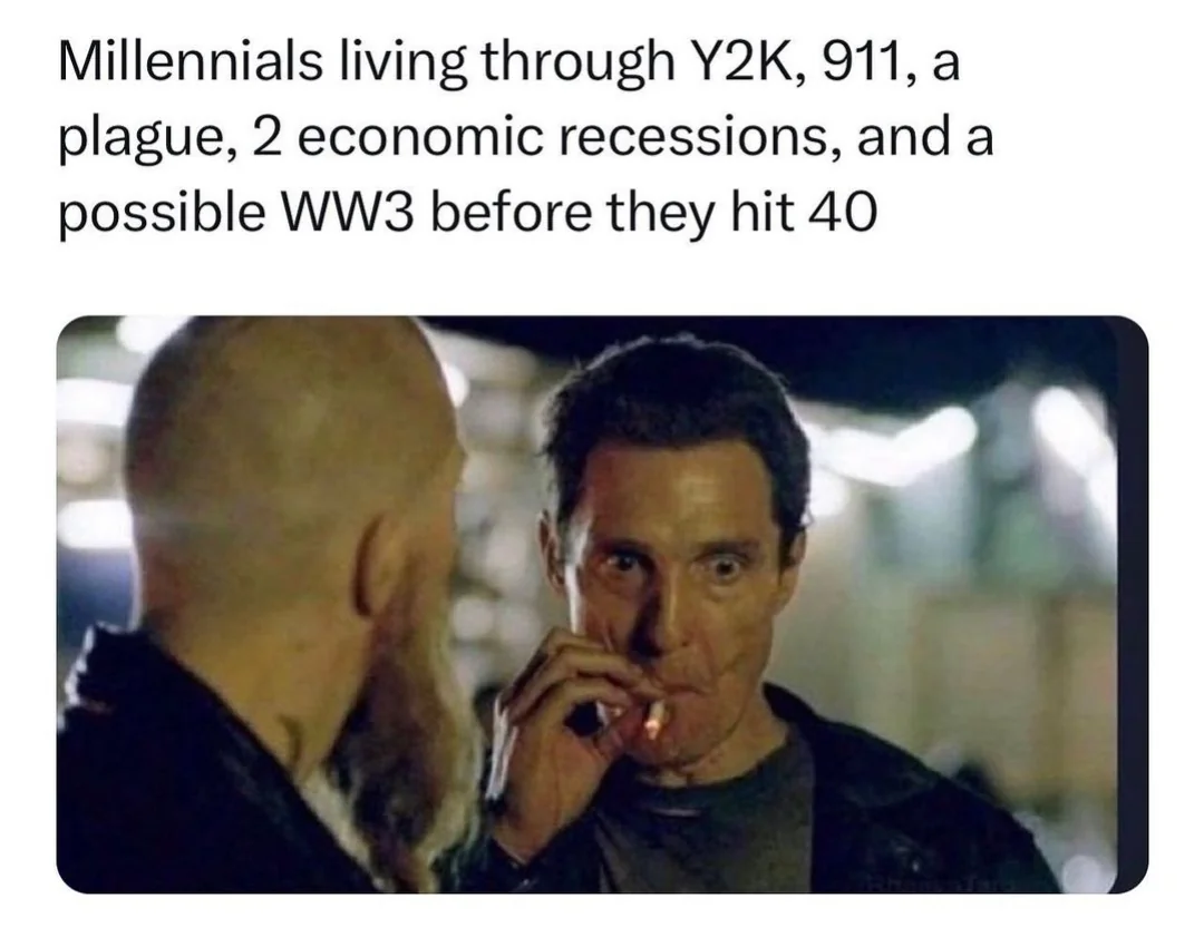 Millennials living through Y2K, 911, a plague, 2 economic recessions, and a possible WW3 before they hit 40