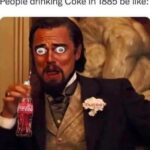 People drinking Coke in 1885 be like