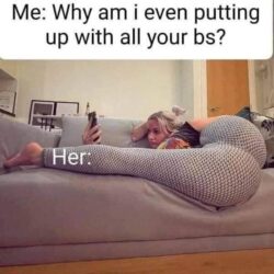 Why am i even putting up with all your bs meme - flexible woman