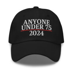 Anyone Under 75 - 2024 Presidential Election Hat