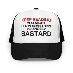 Keep Reading You Might Learn Something You Nosey Bastard trucker hat