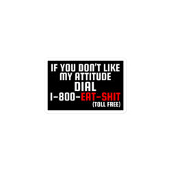 Alternative view of If You Don’t Like My Attitude Dial 1-800-EAT-SHIT toll free Black Sticker
