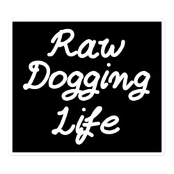 Raw Dogging Life sticker