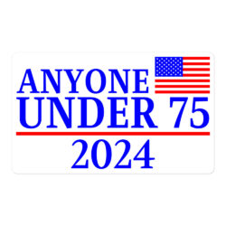 Anyone Under 75 - 2024 Presidential Election Sticker