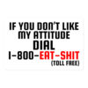 If You Don’t Like My Attitude Dial 1-800-EAT-SHIT toll free Sticker