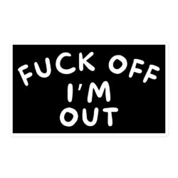 Fuck Off I'm Out sticker
