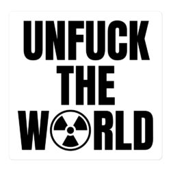 UNFUCK THE WORLD (Nuclear Radiation Symbol) sticker