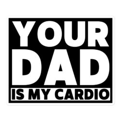 Your Dad Is My Cardio sticker