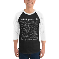 What Part Of (Math Equation) Don’t You Understand? 3/4 sleeve raglan shirt