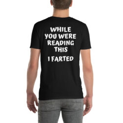 While You Were Reading This I Farted T-Shirt (white letters text on the BACK)