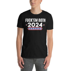 Fuck Em Both 2024 | Apolitical Black T-Shirt
