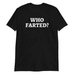 WHO FARTED? (in white letters) T-Shirt