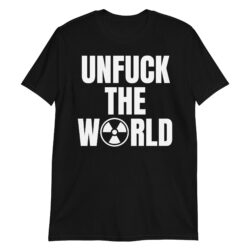 UNFUCK THE WORLD (Nuclear Radiation Symbol) T-Shirt