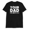 Your Dad Is My Cardio T-Shirt