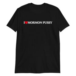 I Love Mormon Pussy T-Shirt