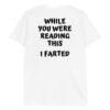 While You Were Reading This I Farted T-Shirt (BACK)