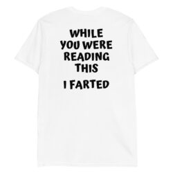 While You Were Reading This I Farted T-Shirt (BACK)
