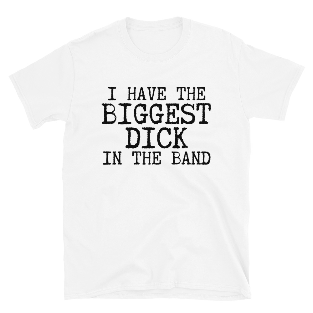 I Have The Biggest Dick In The Band white T-Shirt - Image 2